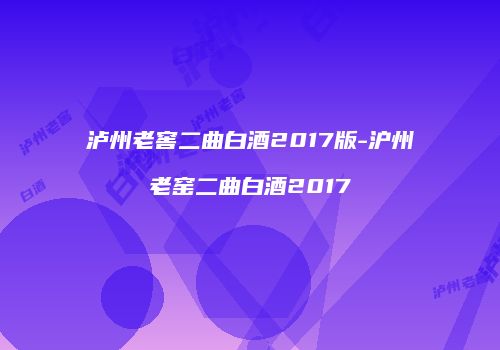泸州老窖二曲白酒2017版-沪州老窑二曲白酒2017