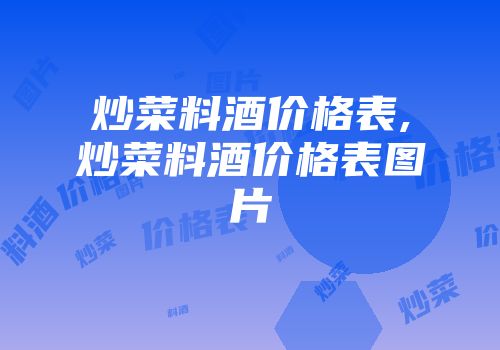 炒菜料酒价格表,炒菜料酒价格表图片