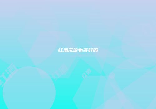 红酒沉淀物多好吗