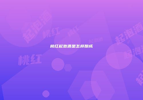 桃红起泡酒是怎样酿成