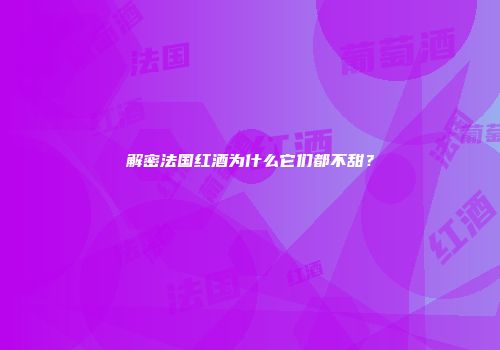 解密法国红酒为什么它们都不甜？