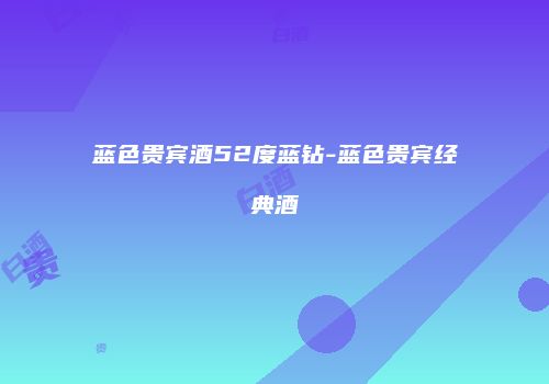 蓝色贵宾酒52度蓝钻-蓝色贵宾经典酒