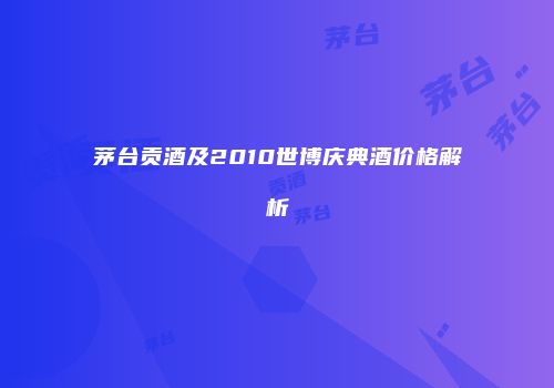 茅台贡酒及2010世博庆典酒价格解析