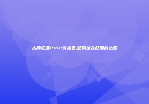 木桐红酒2012价格表,想喝这款红酒的必看