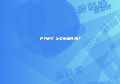 色丹酒庄,波美侯知名酒庄