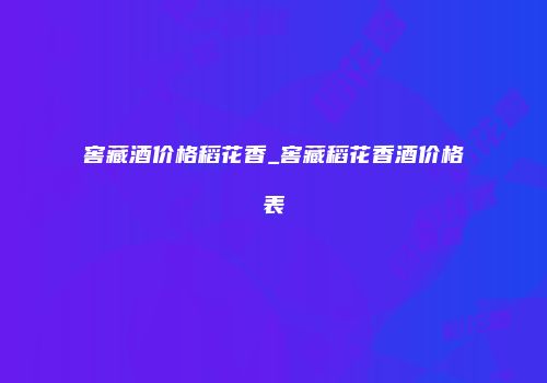 窖藏酒价格稻花香_窖藏稻花香酒价格表