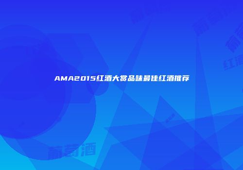 AMA2015红酒大赏品味最佳红酒推荐