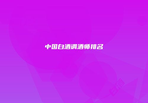 中国白酒调酒师排名