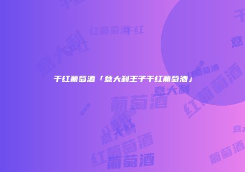 干红葡萄酒「意大利王子干红葡萄酒」