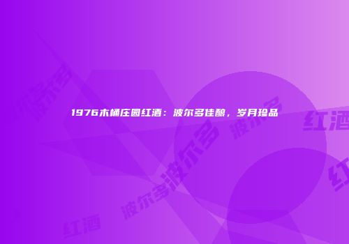 1976木桶庄园红酒：波尔多佳酿，岁月珍品