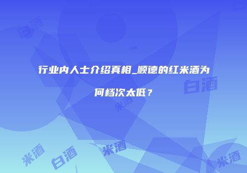 行业内人士介绍真相_顺德的红米酒为何档次太低？