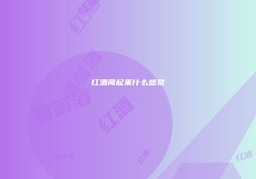 红酒闻起来什么感觉