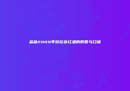 品味2009年份拉菲红酒的醇香与口感