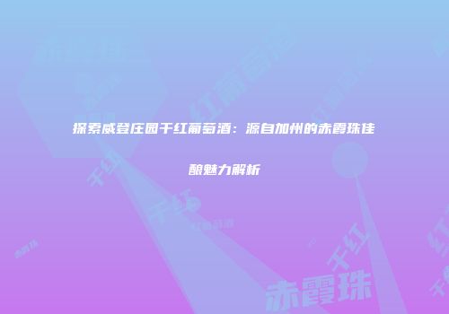 探索威登庄园干红葡萄酒：源自加州的赤霞珠佳酿魅力解析
