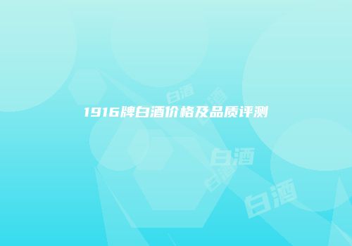 1916牌白酒价格及品质评测