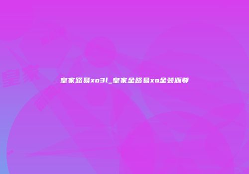 皇家路易xo3l_皇家金路易xo金装版尊