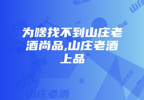 为啥找不到山庄老酒尚品,山庄老酒上品