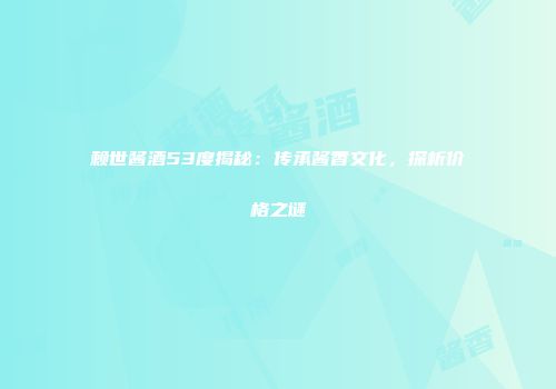 赖世酱酒53度揭秘：传承酱香文化，探析价格之谜