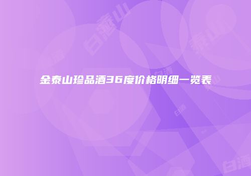 金泰山珍品酒36度价格明细一览表