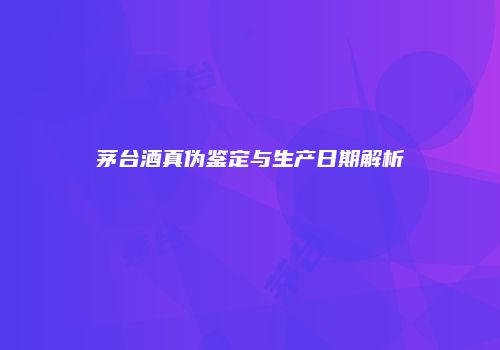 茅台酒真伪鉴定与生产日期解析