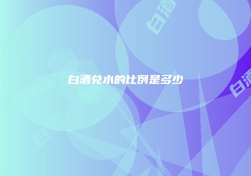 白酒兑水的比例是多少