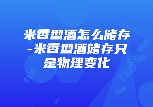 米香型酒怎么储存-米香型酒储存只是物理变化