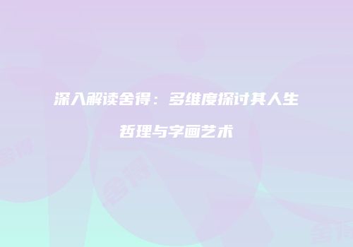 深入解读舍得：多维度探讨其人生哲理与字画艺术