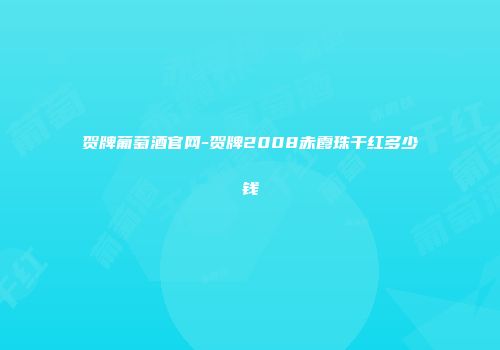 贺牌葡萄酒官网-贺牌2008赤霞珠干红多少钱
