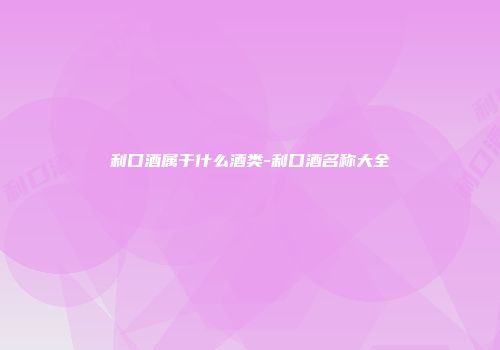 利口酒属于什么酒类-利口酒名称大全