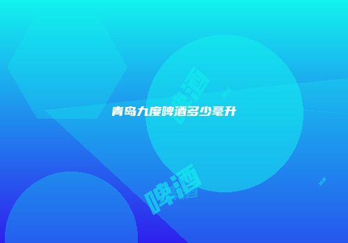 青岛九度啤酒多少毫升
