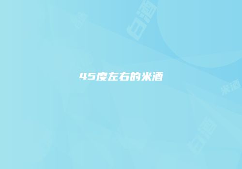 45度左右的米酒