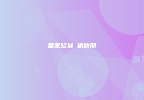 皇家路易 保质期