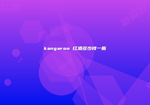 kangaroo 红酒多少钱一瓶