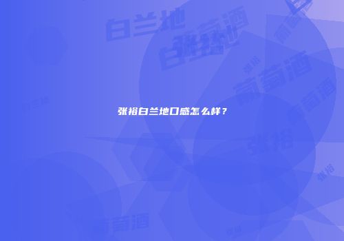张裕白兰地口感怎么样？
