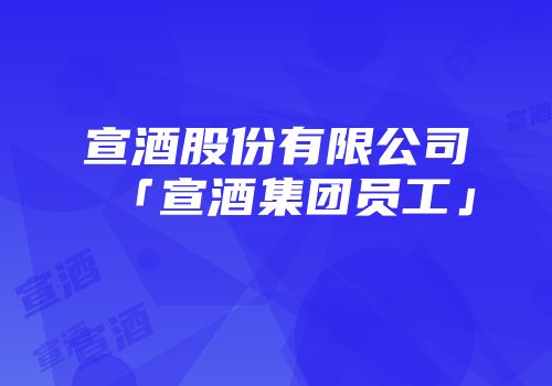 宣酒股份有限公司「宣酒集团员工」
