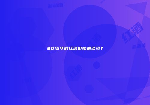 2015年的红酒价格是多少？