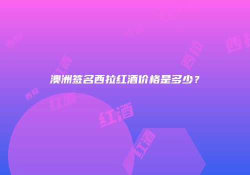 澳洲签名西拉红酒价格是多少？