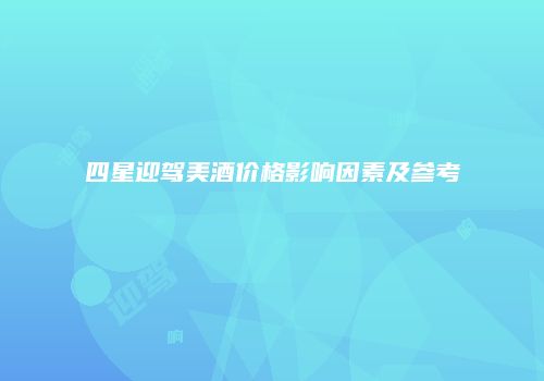 四星迎驾美酒价格影响因素及参考