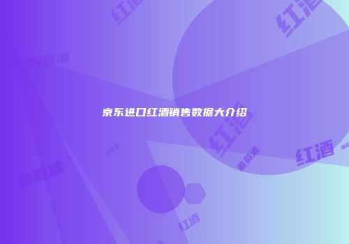 京东进口红酒销售数据大介绍