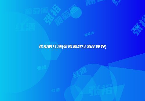 张裕的红酒(张裕哪款红酒比较好)