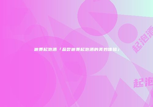 迪费起泡酒「品尝迪费起泡酒的美妙体验」