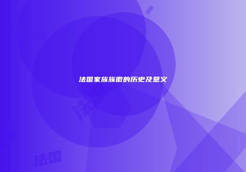 法国家族族徽的历史及意义