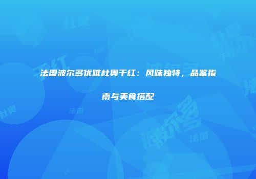 法国波尔多优唯杜奥干红：风味独特，品鉴指南与美食搭配