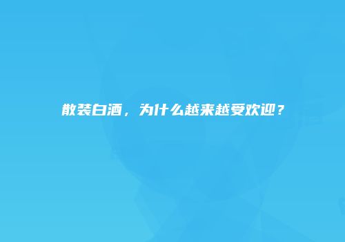 散装白酒，为什么越来越受欢迎？