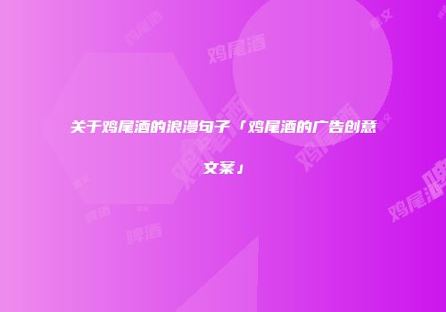 关于鸡尾酒的浪漫句子「鸡尾酒的广告创意文案」