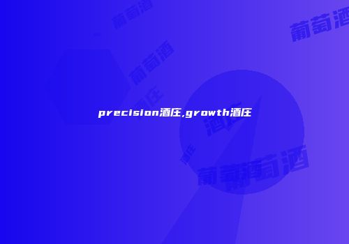 precision酒庄,growth酒庄