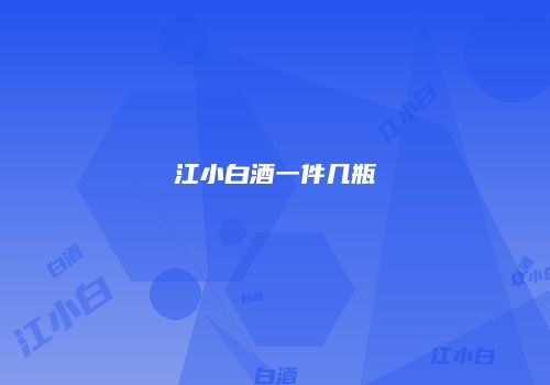 江小白酒一件几瓶