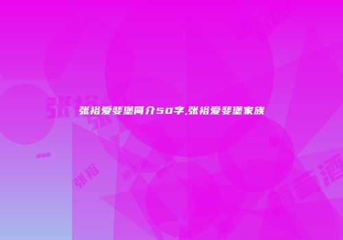 张裕爱斐堡简介50字,张裕爱斐堡家族