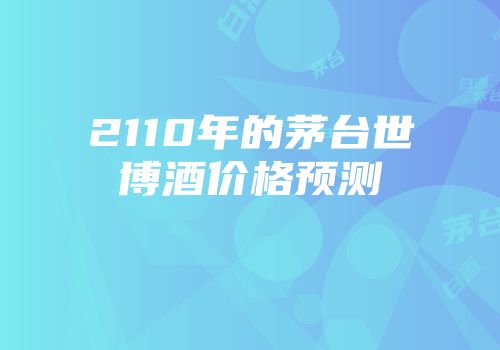 2110年的茅台世博酒价格预测