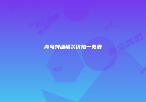 青岛啤酒桶装价格一览表